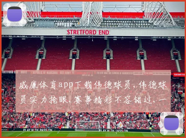 威廉体育app下载伟德球员,伟德球员实力抢眼,赛事精彩不容错过,一触即发